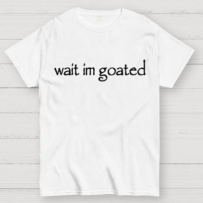 Wait I'm Goated Geek T-Shirt