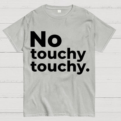 No Touchy Touchy. Geek T-Shirt