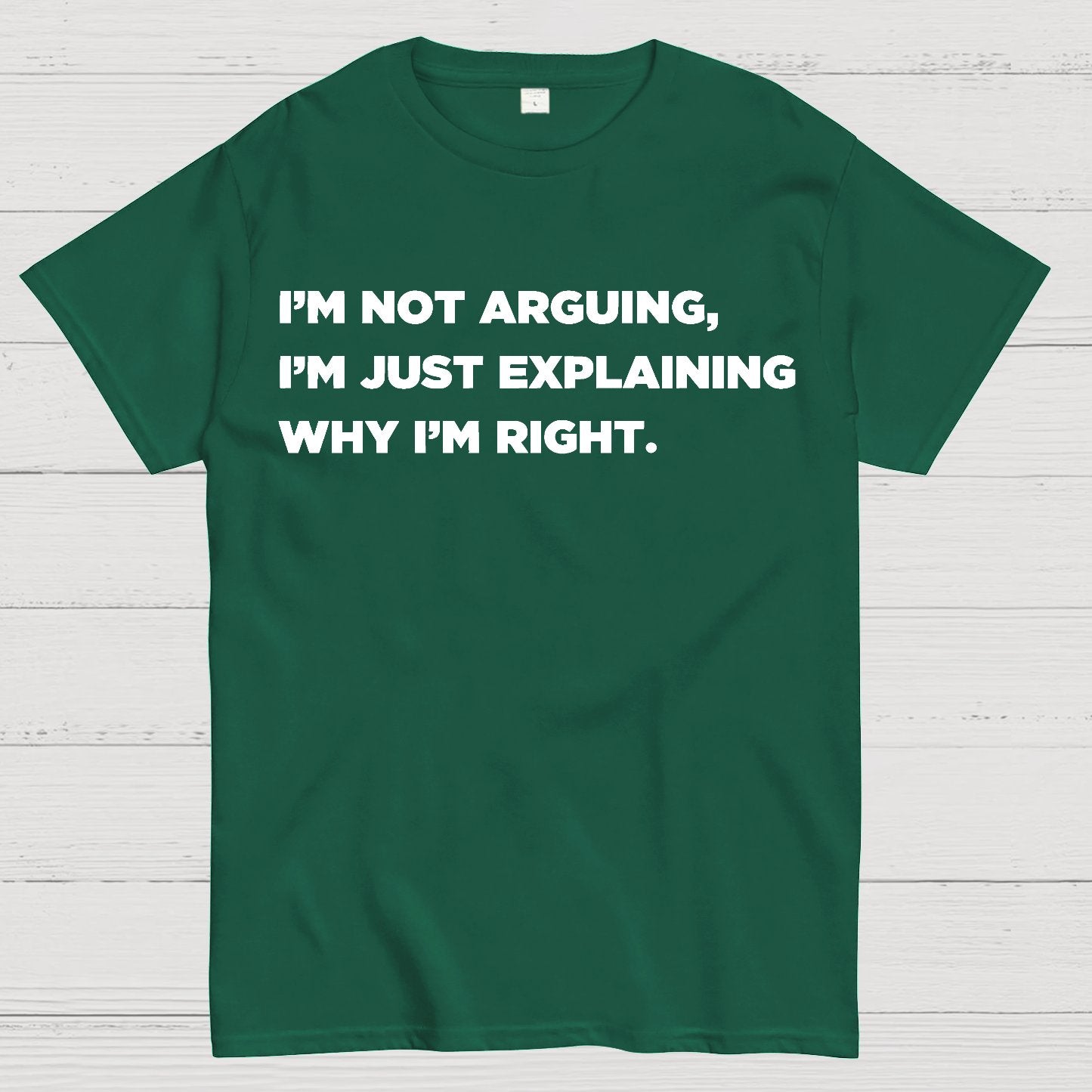 I’m Not Arguing, I’m Just Explaining Why I’m Right Geek T-Shirt