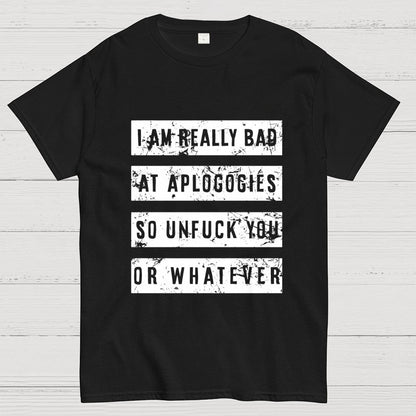 I Am Really Bad At Apologies So Unfuk You Or Whatever Geek T-Shirt