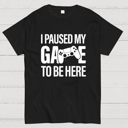 I paused my Game to Be Here Funny Gaming Geek T-Shirt
