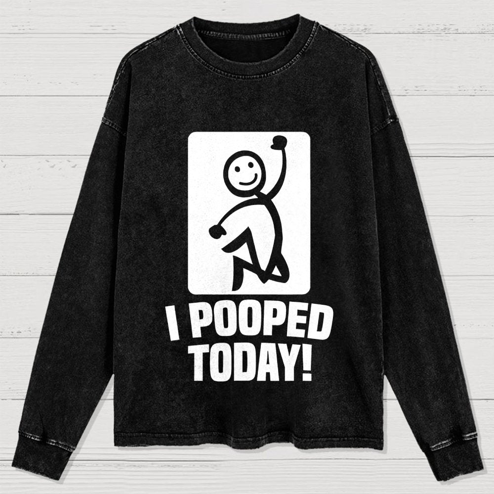 I Pooped Today! Washed Long Sleeve Tee