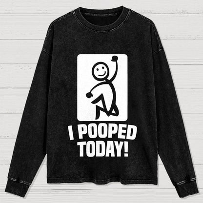I Pooped Today! Washed Long Sleeve Tee