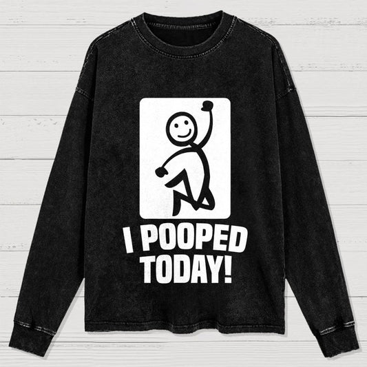 I Pooped Today! Washed Long Sleeve Tee