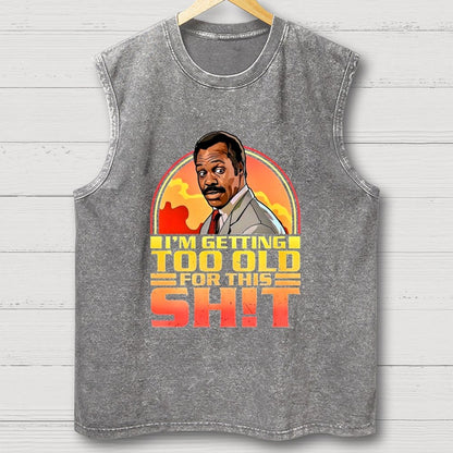 I'm Getting Too Old For This Sh*t Vintage Distressed Washed Tank