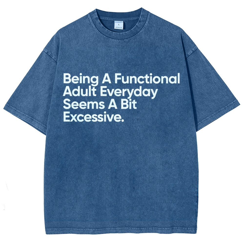Being A Functional Adult Everyday Seems A Bit Excessive - Funny Quote Vintage Distressed T-shirt