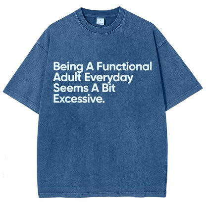 Being A Functional Adult Everyday Seems A Bit Excessive - Funny Quote Vintage Distressed T-shirt