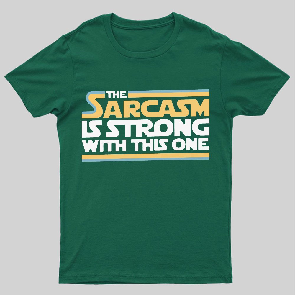 The Sarcasm Is Strong With This One Geeky T-Shirt