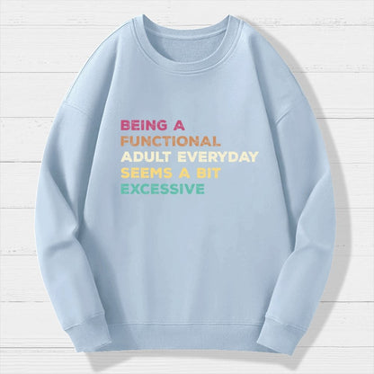 Being A Functional Adult Everyday Seems A Bit Excessive   Adult Humor Geek Cotton Sweatshirt