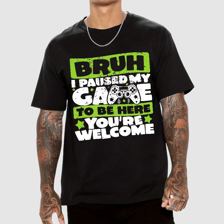 Bruh I Paused My Game To Be Here You're Welcome Geek T-Shirt