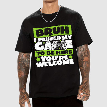 Bruh I Paused My Game To Be Here You're Welcome Geek T-Shirt