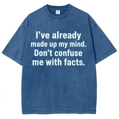 I’Ve Already Made Up My Mind. Don’T Confuse Me With Facts Vintage Distressed T-shirt