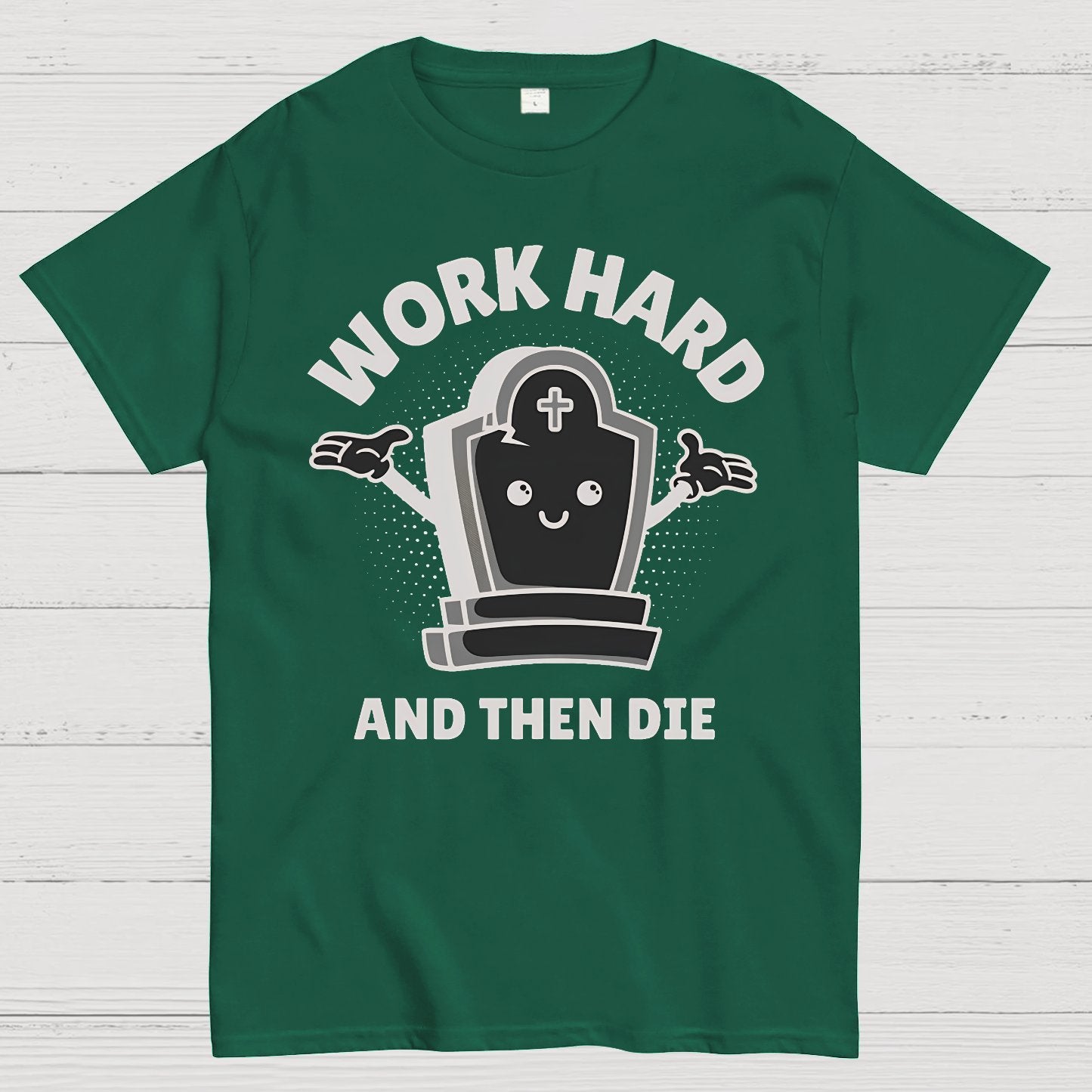 Work Hard And Then Die.Sarcasm Geek T-Shirt