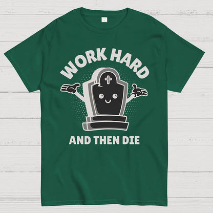 Work Hard And Then Die.Sarcasm Geek T-Shirt
