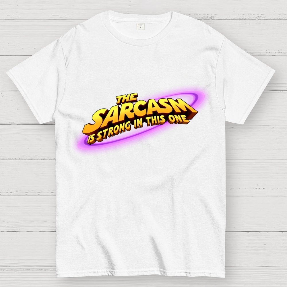 The Sarcasm Is Strong With This One Geek T-Shirt