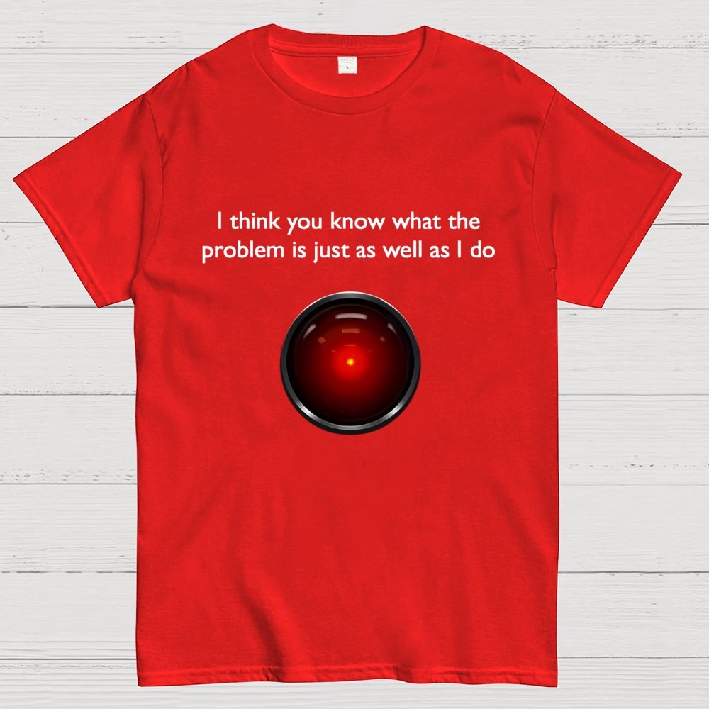I Think You Know What The Problem Is Just As Well As I Do Geek T-Shirt