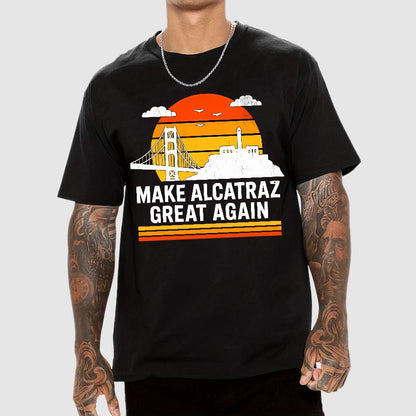 MAKE ALCATRAZ GREAT AGAIN Sarcasm Geek T-Shirt