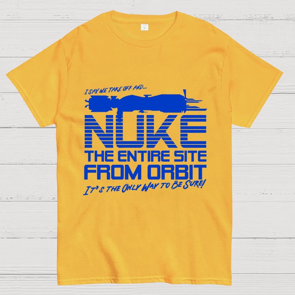 I Say We Nuke the Entire Site From Orbit Unisex Geek T-Shirt