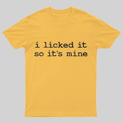 I Licked It So Its Mine Geeky T-Shirt
