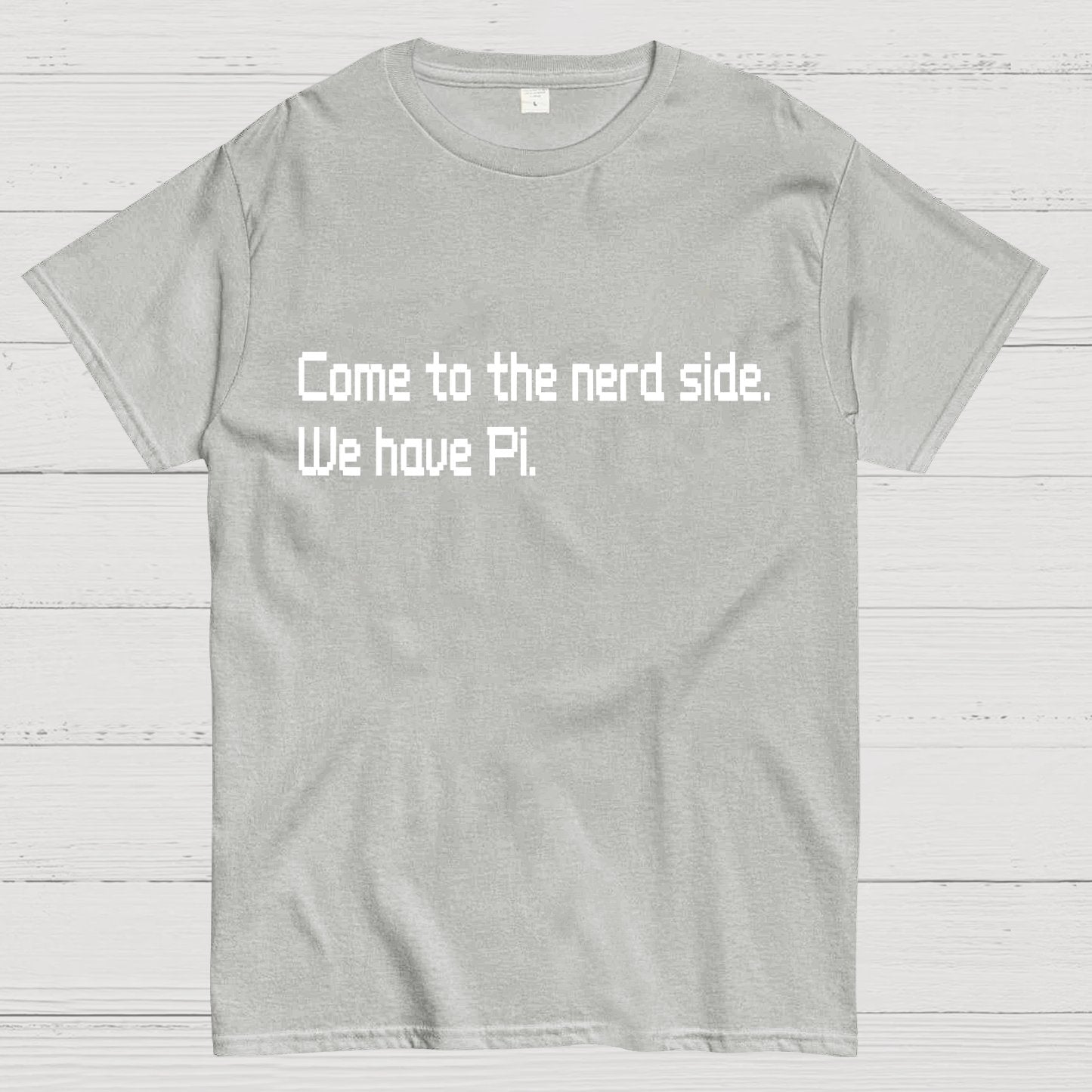Come To The Nerd Side. We Have Pi. Geek T-Shirt