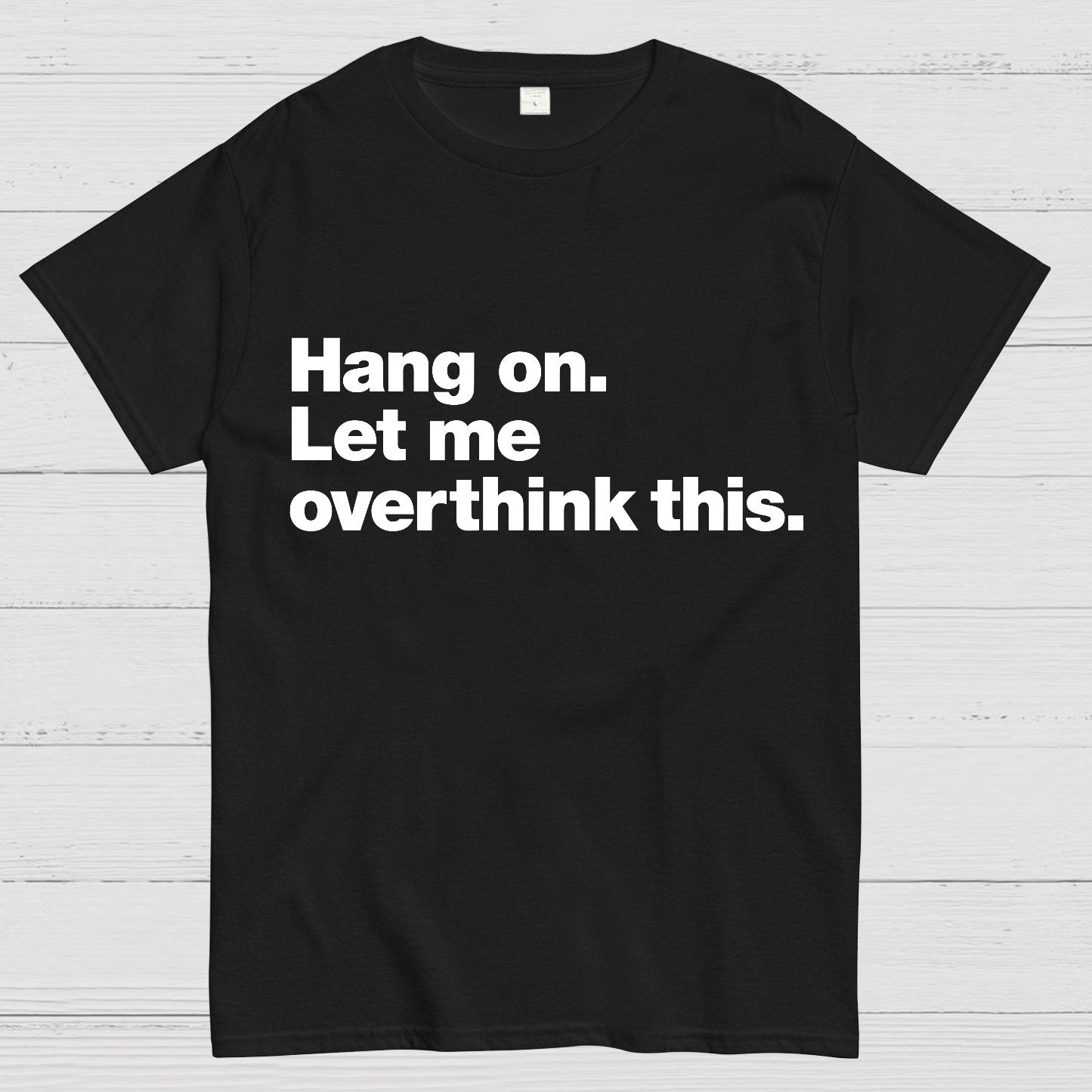Hang On. Let Me Overthink This.Geeky T-Shirt
