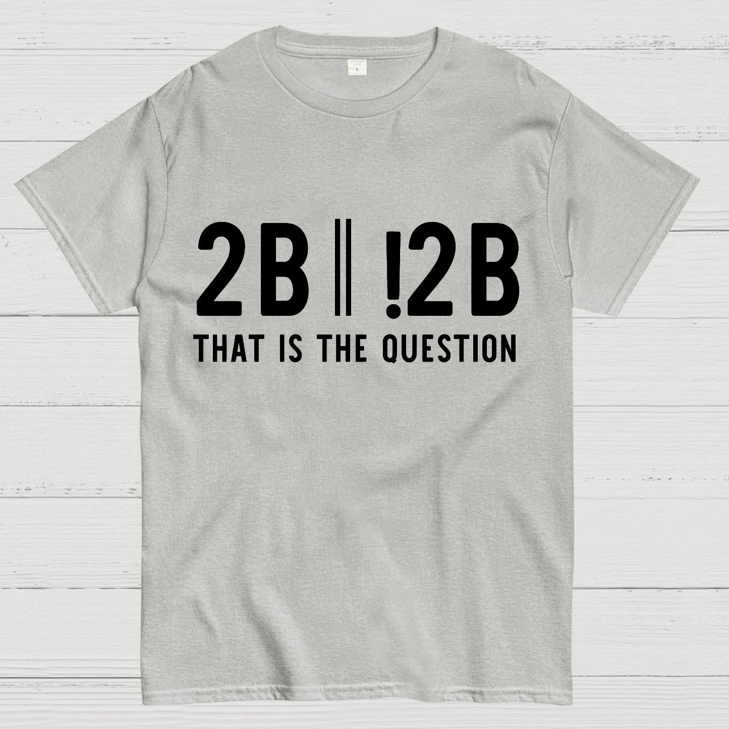 2b Or Not 2b That Is The Question Geek T-Shirt
