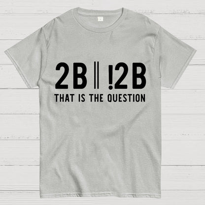2b Or Not 2b That Is The Question Geek T-Shirt
