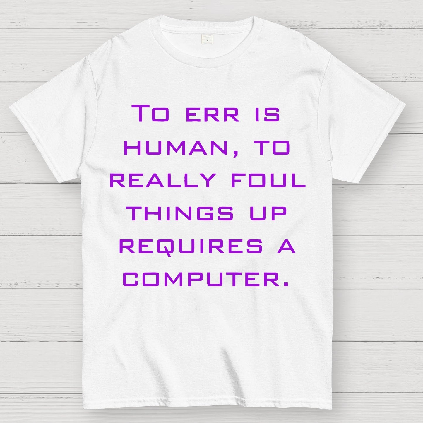 To Err Is Human, To Really Foul Things Up Requires A Computer Geek T-Shirt