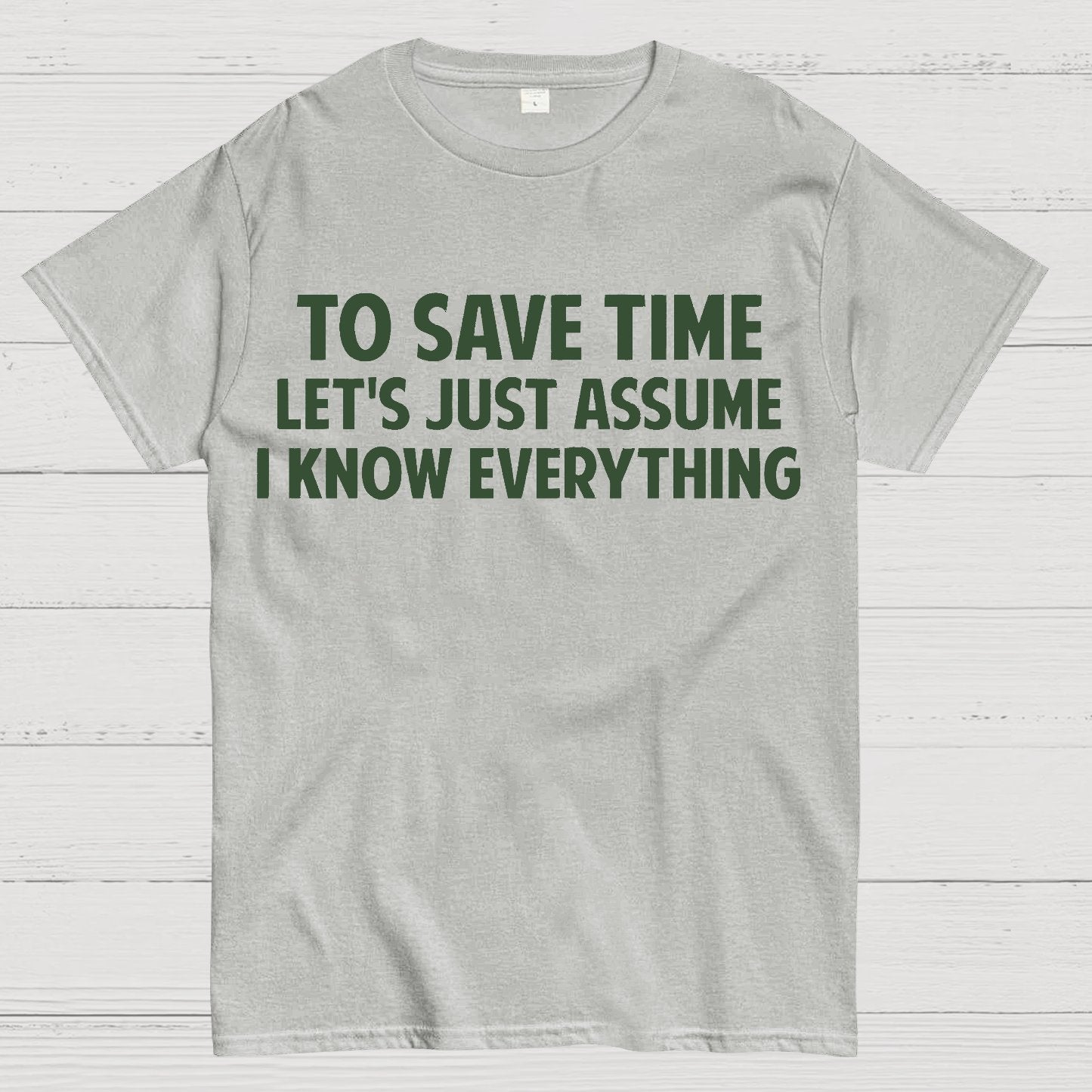To Save Time Let's Just Assume I Know Everything Geek T-Shirt