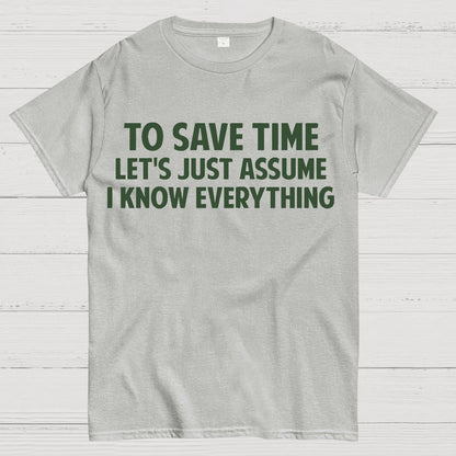 To Save Time Let's Just Assume I Know Everything Geek T-Shirt