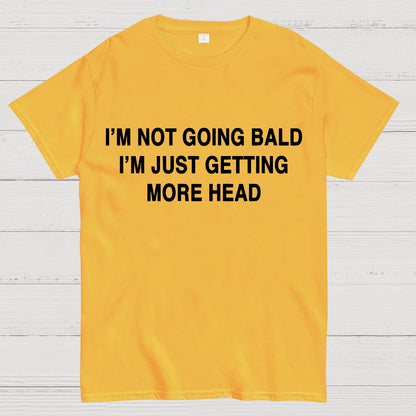 I'M NOT GOING BALD I'M JUST GETTING MORE HEAD Geek T-Shirt