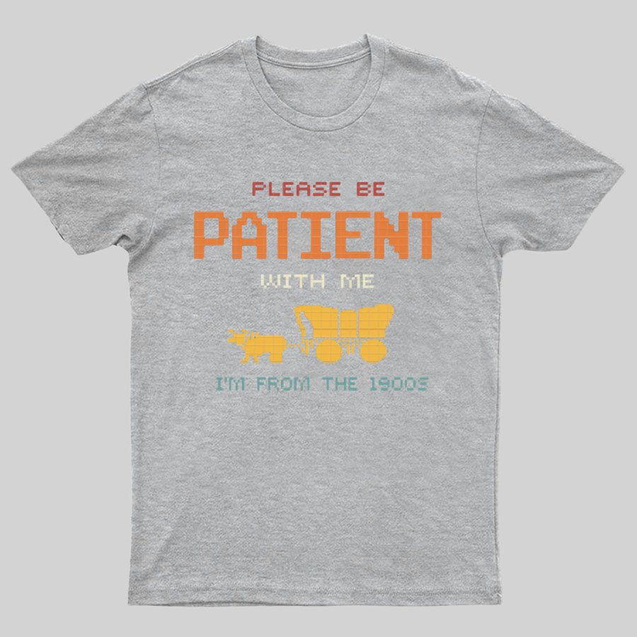 Please Be Patient With Me I'm From The 1900s Geeky T-Shirt