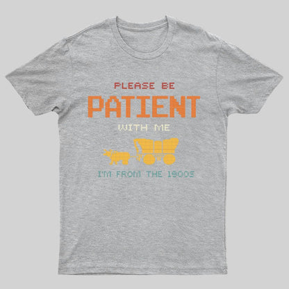 Please Be Patient With Me I'm From The 1900s Geeky T-Shirt
