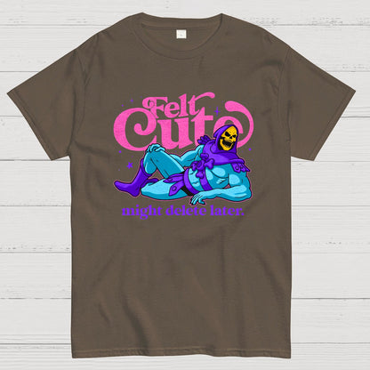 Felt Cute Might Delete Later Geek T-Shirt