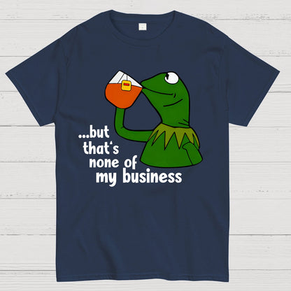 That's None Of My Business！Geek T-Shirt