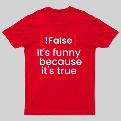 It's Funny Because It's True Not False Geeky T-Shirt