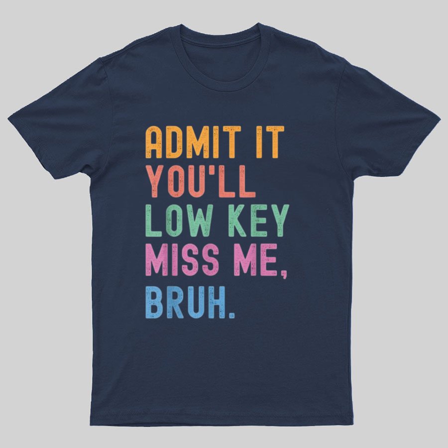 Admit It You'll Low Key Miss Me Bruh Geeky T-Shirt
