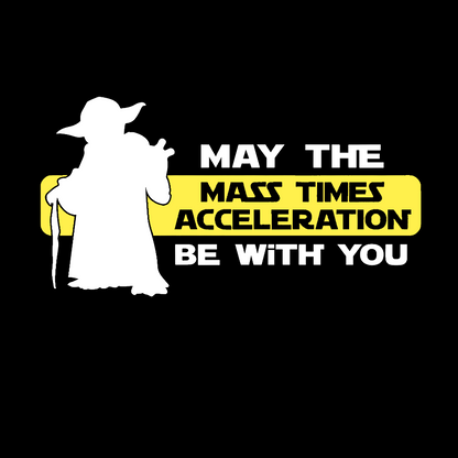 May the Mass Times Acceleration be With You Geek T-Shirt