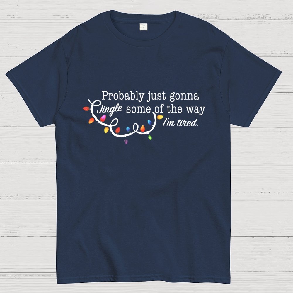 Probably Just Gonna Jingle Some Of The Way I'm Tired Christmas Geek T-Shirt