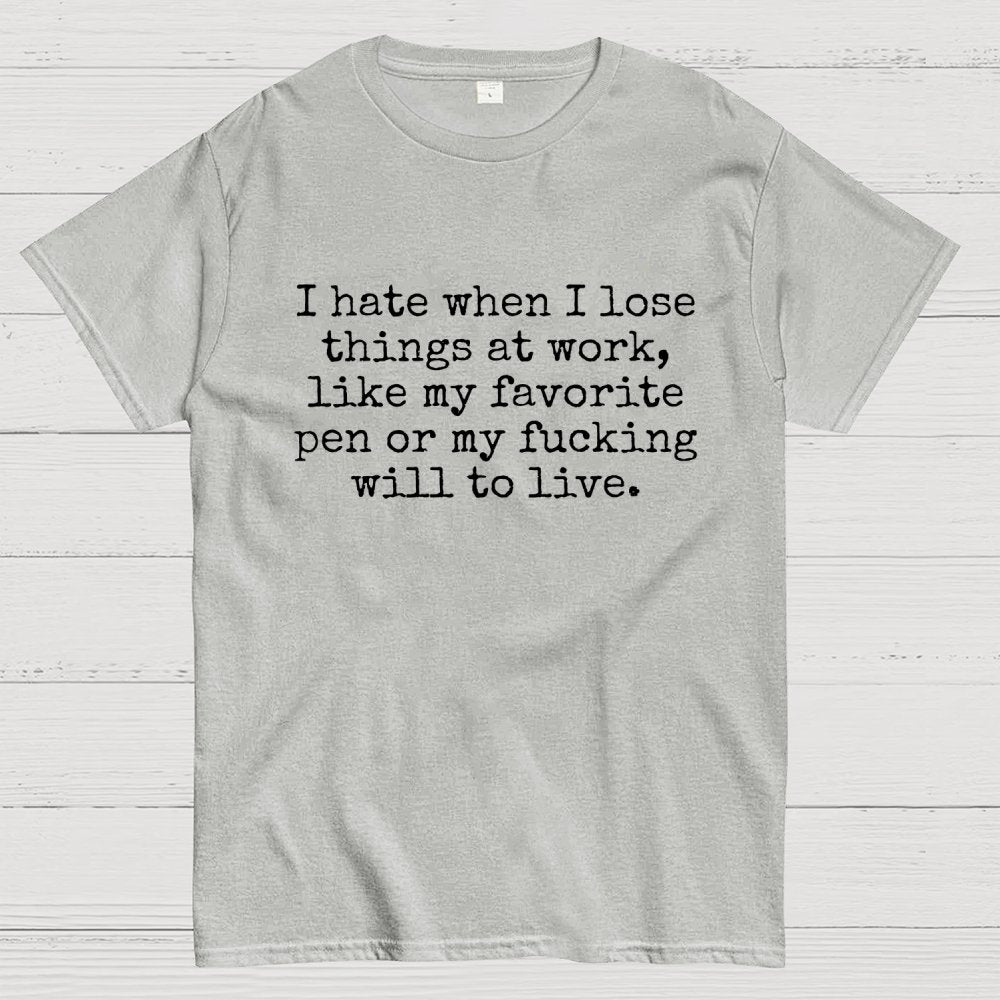 I Hate When I Lose Things at Work Like My Will to Live Geek T-Shirt