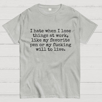 I Hate When I Lose Things at Work Like My Will to Live Geek T-Shirt