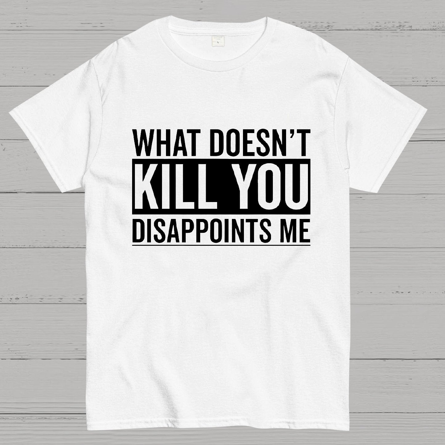 What Doesn't Kill You Disappoints Me Geeky T-Shirt