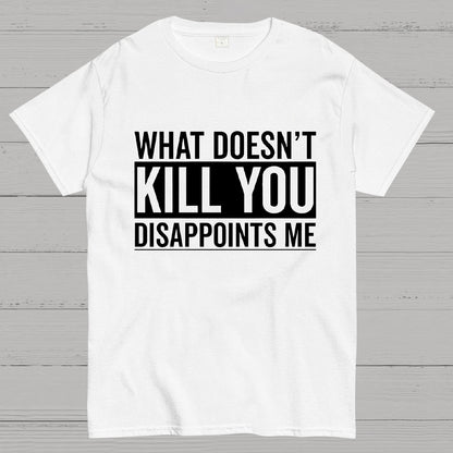 What Doesn't Kill You Disappoints Me Geeky T-Shirt