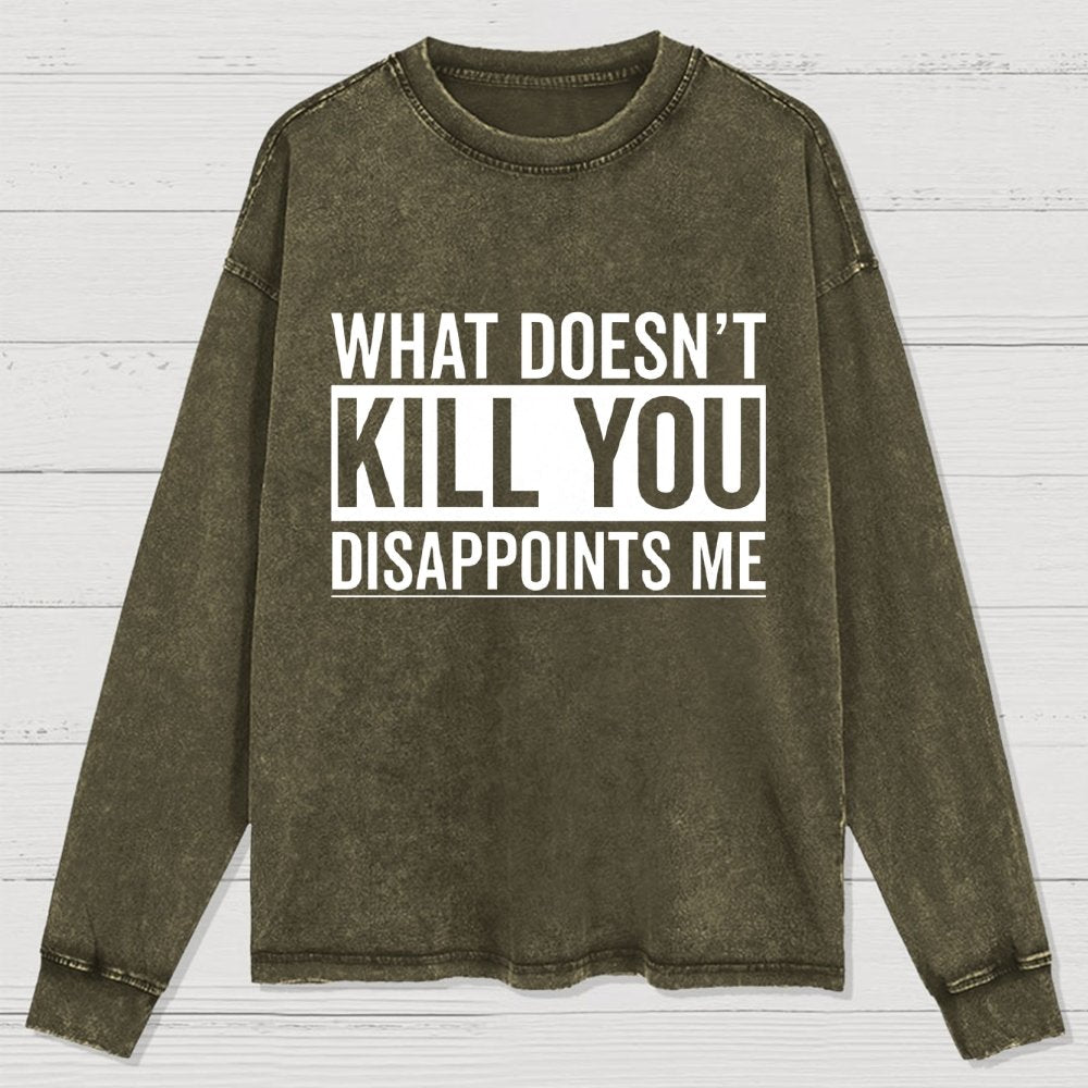 What Doesn't Kill You Disappoints Me  Washed Long Sleeve Tee