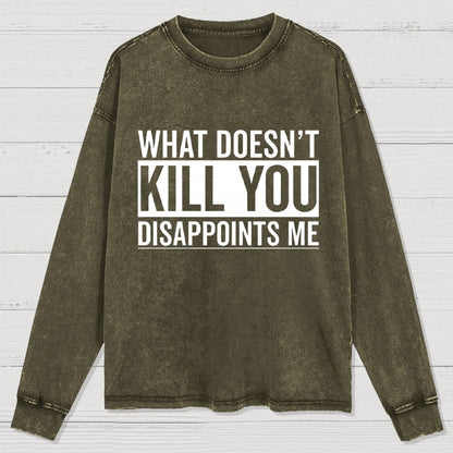 What Doesn't Kill You Disappoints Me  Washed Long Sleeve Tee