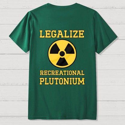 Legalize Recreational Plutonium  Back Printing Geek T-Shirt