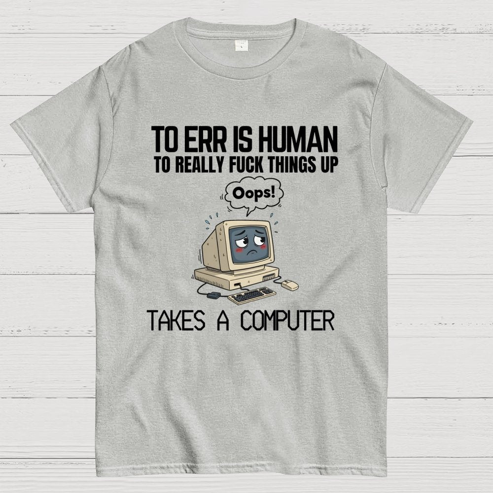 To err is human but ... Geek T-Shirt