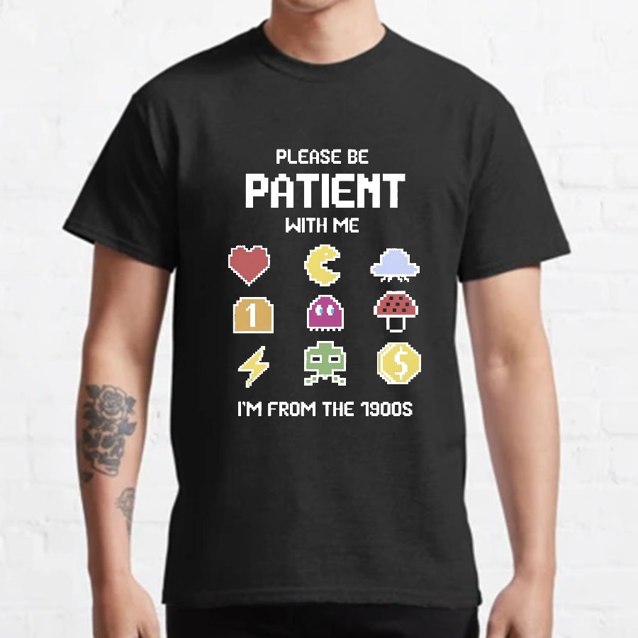 Please Be Patient with Me Im from the 1900s Geeky T-Shirt