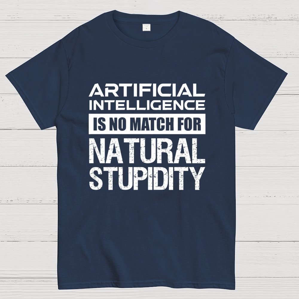Artificial Intelligence Is No Match For Natural Stupidity Geek T-Shirt