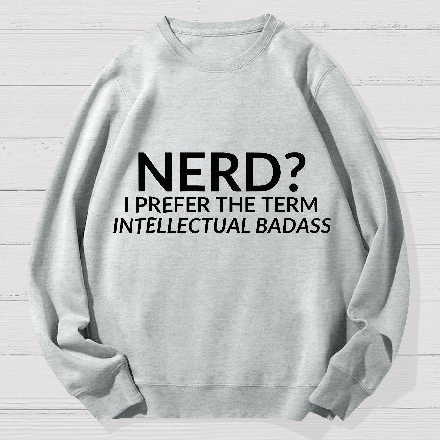 Nerd I Prefer the Term Intellectual Badass Geek Cotton Sweatshirt